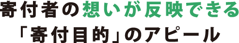 寄付者の想いが反映できる「寄付目的」のアピール