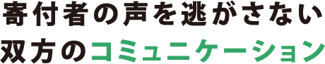 寄付者の声を逃がさない双方のコミュニケーション