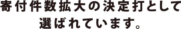 寄付件数拡大の決定打として選ばれています。